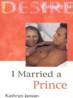 Silhouette desire: I married a prince by Kathryn Jensen (Paperback)