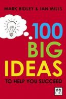 100 Big Ideas to Help You Succeed, Ian Mills,Mark Ridley, I