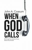 When God Calls: 40 Things You Need to Know Before You Answer By John A. Coaxum