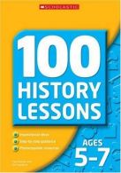 100 History Lessons for Ages 5-7, Bowen, Paul,Hoodless, Pat, ISB