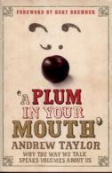 A plum in your mouth: why the way we talk speaks volumes about us by Andrew