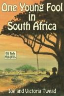 One Young Fool in South Africa: Volume 6 (Old Fools) By Joe Twead, Victoria Twe