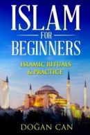 Islam for Beginners: Islamic Rituals & Practice By Dogan Can