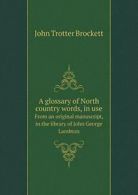 A glossary of North country words, in use From . Brockett, Trotter.#*=