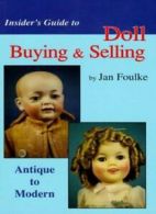 Insider's Guide to Doll Buying and Selling - Antique to Modern: Buying, Selling