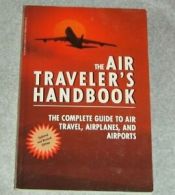 The Air Traveler's Handbook: The Complete Guide to Air Travel, Airplanes, and A