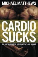 Cardio Sucks!: The Simple Science of Burning Fat Fast an... | Book