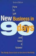 How to Get New Business in 90 Days and Keep It Forever: The Wendy Evans Guide