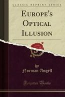 Europe's Optical Illusion (Classic Reprint) By Norman Angell
