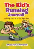 The Kid's Running Journal! Getting Started on the Right Foot by Smarter