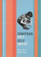 Self Abuse: Love, Loss and Growing Up By J Self