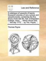 A catalogue of upwards of twenty thousand volum, Payne, Thomas,,