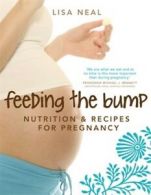 Feeding the bump: nutrition and recipes for pregnancy by Lisa Neal (Paperback)