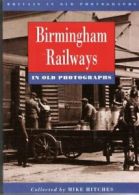 Birmingham Railways in Old Photographs (Britain in old photographs) By Mike Hit