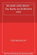 BLOOD AND IRON - The Battle for KOKODA 1942 By LEX MCAULAY