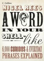 A Word in Your Shell-Like: 6,000 curious and everyday phrases explained By Nige