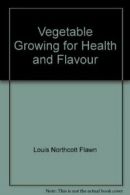 Vegetable Growing for Health and Flavour By Louis Northcott Flawn