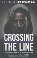 Crossing the line: losing your mind as an undercover cop by Christian Plowman
