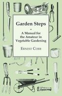 Garden Steps; A Manual For The Amateur In Vegetable Gardening. Cobb, Ernest.#