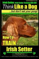 Irish Setter, Irish Setter Training AAA AKC: |Think Like a Dog ~ But Don’t Eat
