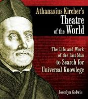 Athanasius Kircher's Theatre of the World: The Life and Work of the Last Man to