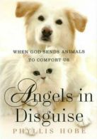 Angels in disguise: when God sends animals to comfort us by Phyllis Hobe