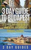 3 Day City Guides : 3 Day Guide to Budapest: A 72-hour Defin