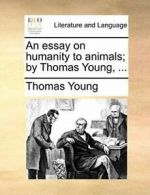 An essay on humanity to animals; by Thomas Young, ....by Young, Thomas New.#*=