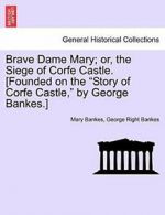 Brave Dame Mary; or, the Siege of Corfe Castle., Bankes, Mary,,