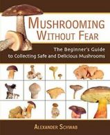 Mushrooming Without Fear. Schwab, Alexander 9781602391604 Fast Free Shipping<|