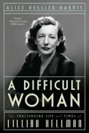 A difficult woman: the challenging life and times of Lillian Hellman by Alice