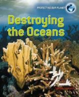Destroying the Oceans (Protecting Our Planet (Library)) By Sarah Levete