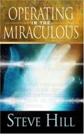 Operating in the Miraculous, Steve Hill, ISBN 1595740139