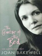 The centre of the bed by Joan Bakewell (Hardback)