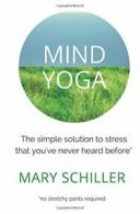 Mind Yoga: The simple solution to stress that you've never heard before By Mary