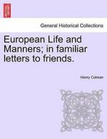 European Life and Manners; in familiar letters to friends.. Colman, Henry.#