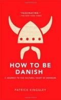 How to Be Danish: A Journey to the Cultural Heart of Denmark.by Kingsley New<|