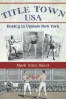 Title Town USA: Boxing in Upstate New York. Baker 9781596297692 Free Shipping<|