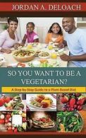 DeLoach, Jordan A. : So You Want to Be a Vegetarian?: A Step-