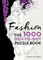 1000 Dot-to-Dot: Fashion: The 1000 Dot-to-Dot Book by Rachel Ann Lindsay