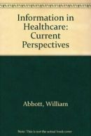 Information in Healthcare: Current Perspectives By William Abbott, Nick Blankle