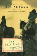 The wild girl: the notebooks of Ned Giles, 1932 : a novel by Jim Fergus