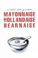 Mayonnaise, Hollandaise, Bernaise (Cooks Books)