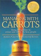 Managing with Carrots: Using Recognition to Attract and Retain .9781586851552