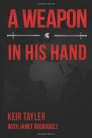 A Weapon in His Hand By Mr Keir A Tayler, Mrs Janet Rodriguez