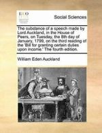 The substance of a speech made by Lord Auckland, Auckland, Eden,,