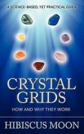 Crystal Grids: How and Why They Work: A Science-Based, Yet Practical Guide by