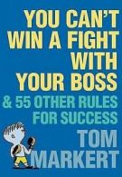 You can't win a fight with your boss: & 55 other rules for success by Tom
