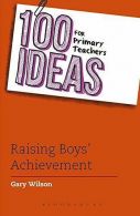 100 Ideas for Primary Teachers: Raising Boys' Achievement (100 Ideas for Teacher