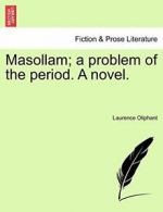 Masollam; a problem of the period. A novel., Oliphant, Laurence 9781241478803,,